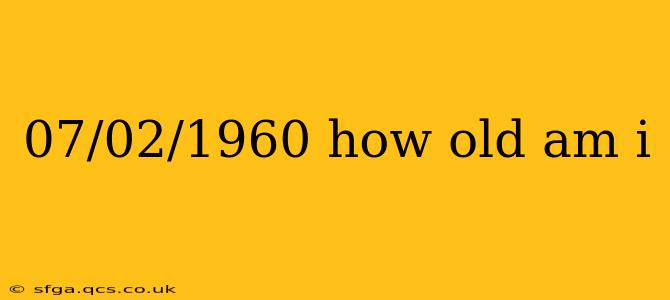 07/02/1960 how old am i
