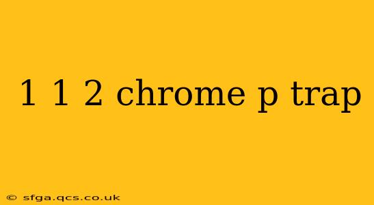 1 1 2 chrome p trap
