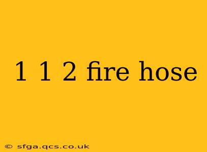 1 1 2 fire hose