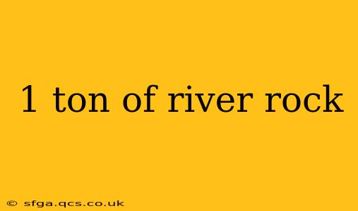 1 ton of river rock