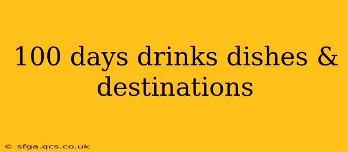 100 days drinks dishes & destinations