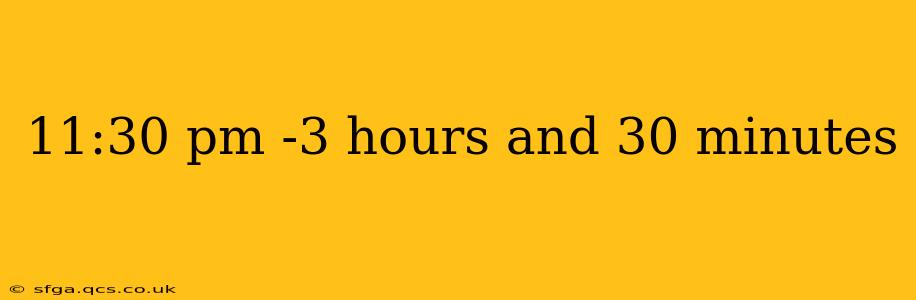 11:30 pm -3 hours and 30 minutes