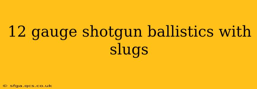 12 gauge shotgun ballistics with slugs