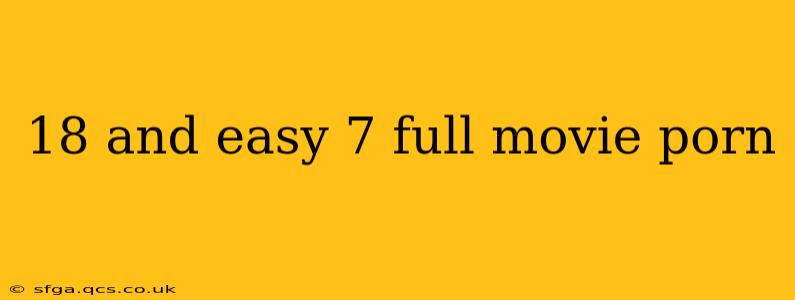 18 and easy 7 full movie porn