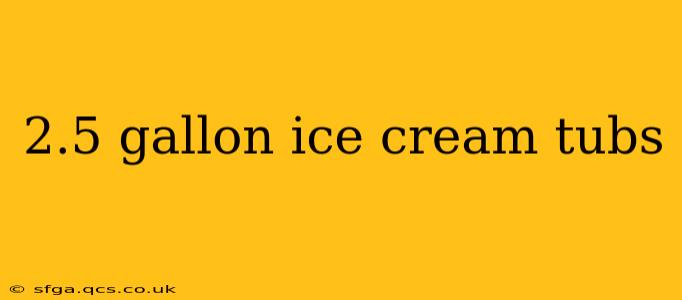 2.5 gallon ice cream tubs
