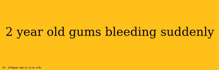 2 year old gums bleeding suddenly