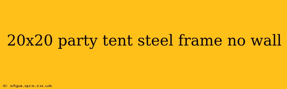 20x20 party tent steel frame no wall