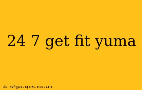24 7 get fit yuma
