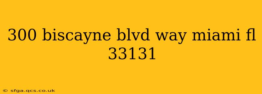 300 biscayne blvd way miami fl 33131
