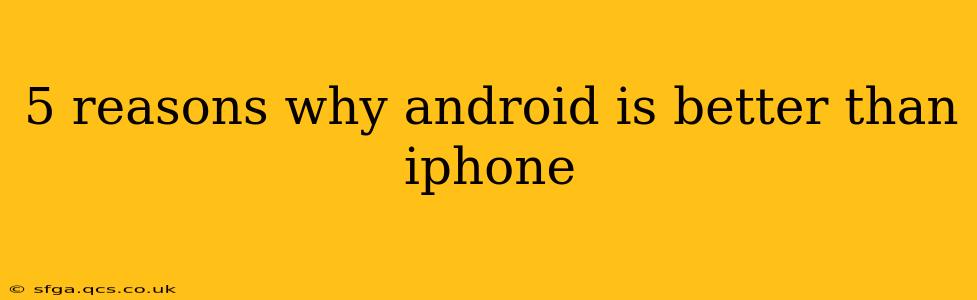 5 reasons why android is better than iphone
