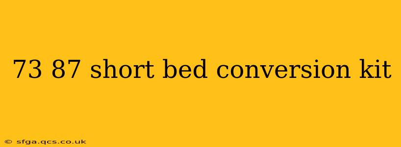 73 87 short bed conversion kit
