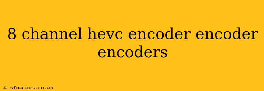 8 channel hevc encoder encoder encoders