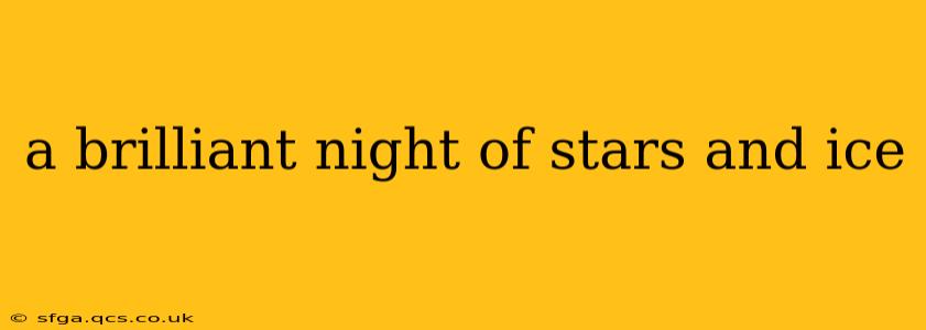 a brilliant night of stars and ice