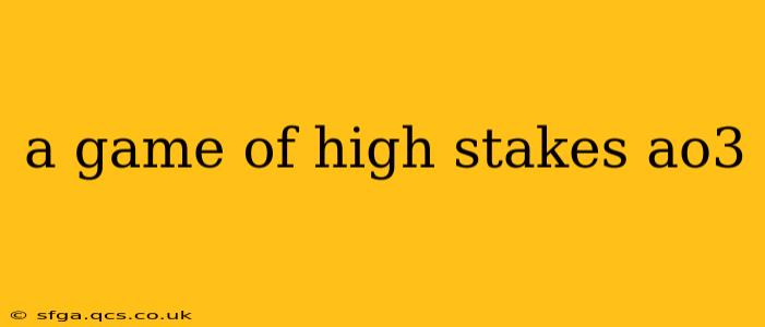 a game of high stakes ao3