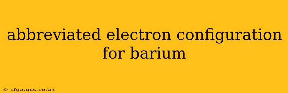 abbreviated electron configuration for barium