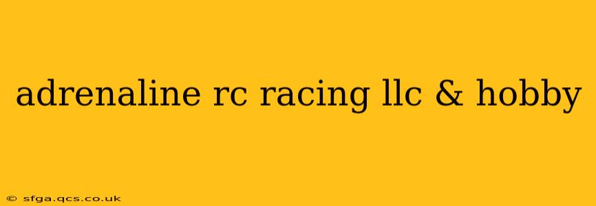 adrenaline rc racing llc & hobby