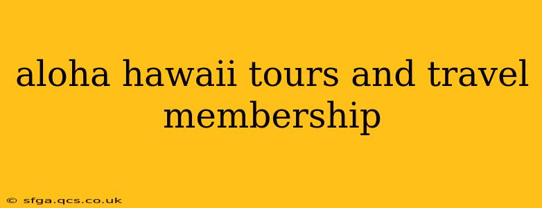aloha hawaii tours and travel membership