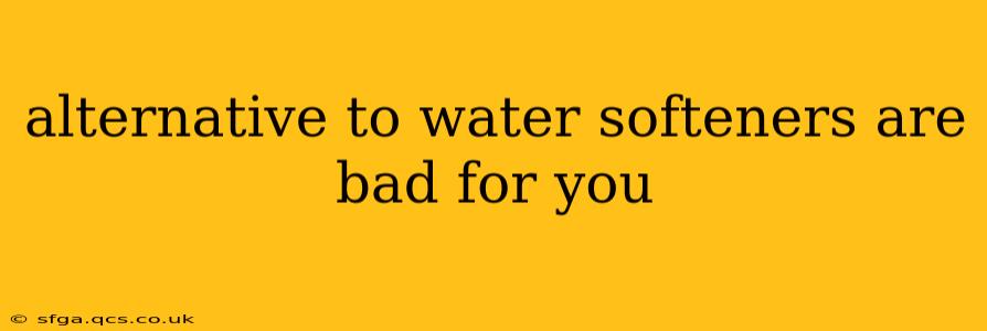 alternative to water softeners are bad for you
