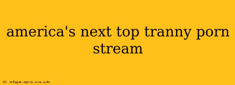 america's next top tranny porn stream