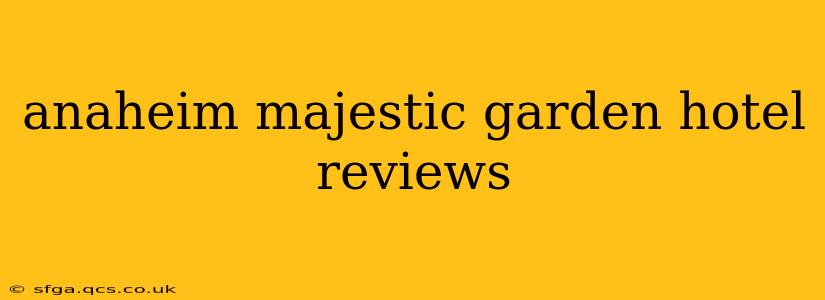 anaheim majestic garden hotel reviews