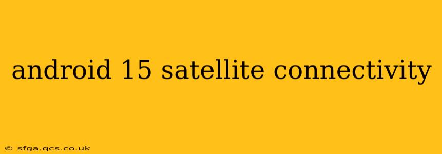 android 15 satellite connectivity