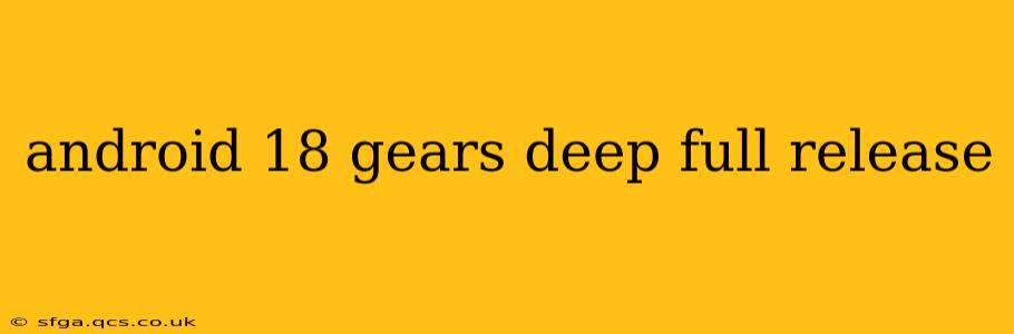 android 18 gears deep full release