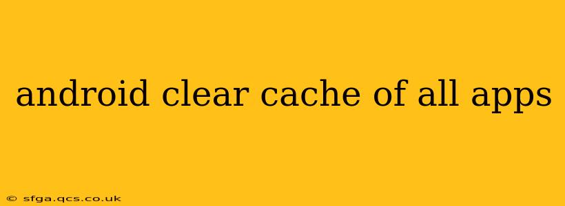 android clear cache of all apps