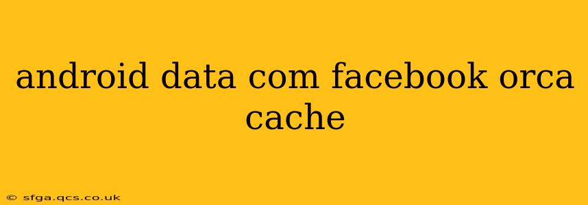 android data com facebook orca cache