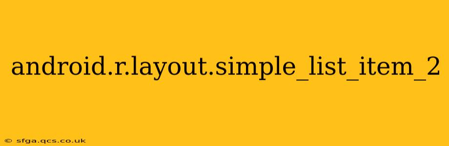 android.r.layout.simple_list_item_2