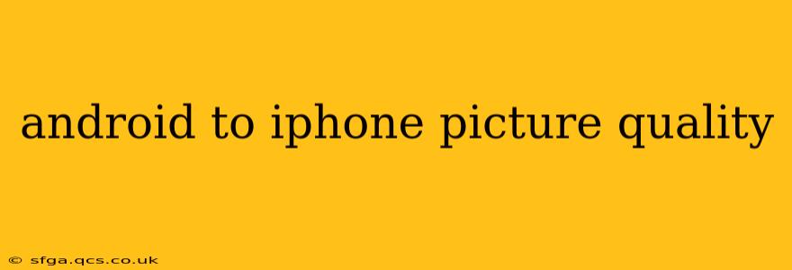 android to iphone picture quality