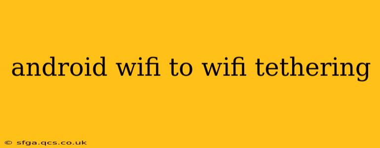 android wifi to wifi tethering