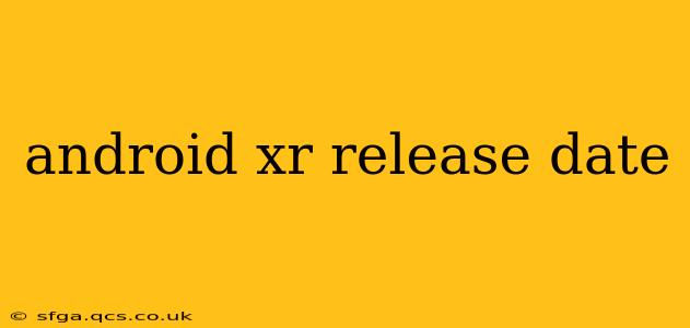 android xr release date
