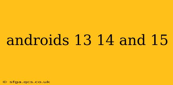 androids 13 14 and 15