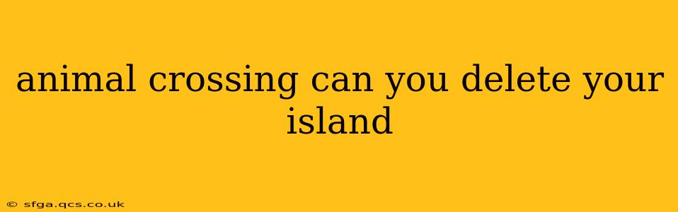animal crossing can you delete your island