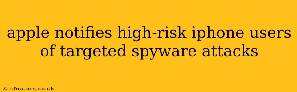 apple notifies high-risk iphone users of targeted spyware attacks