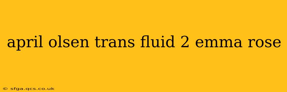 april olsen trans fluid 2 emma rose