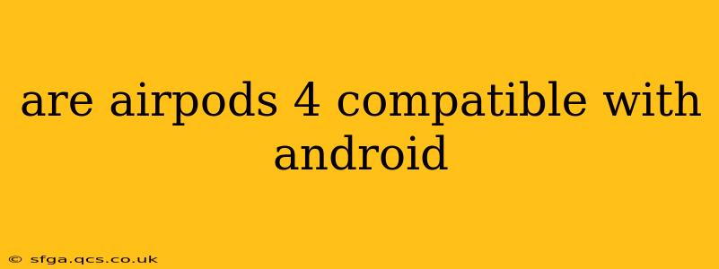 are airpods 4 compatible with android