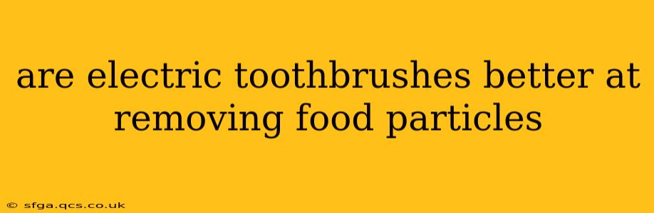 are electric toothbrushes better at removing food particles