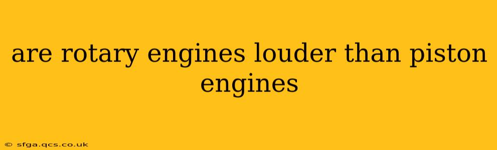 are rotary engines louder than piston engines