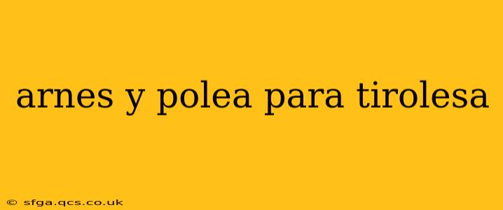 arnes y polea para tirolesa