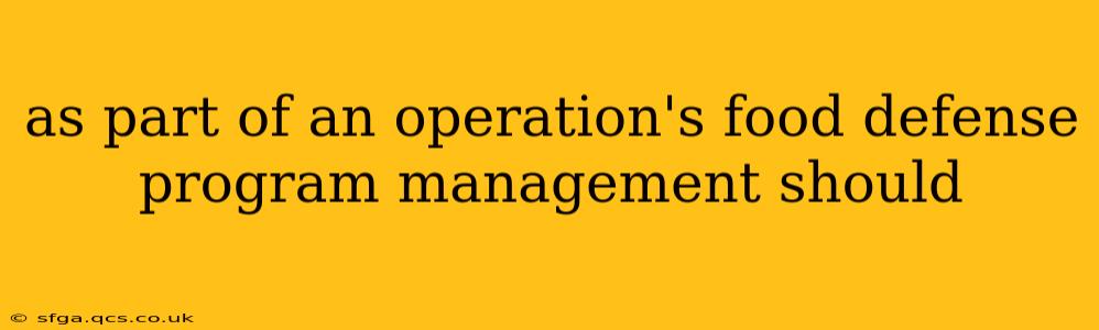 as part of an operation's food defense program management should
