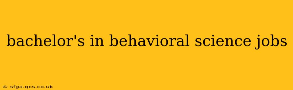 bachelor's in behavioral science jobs