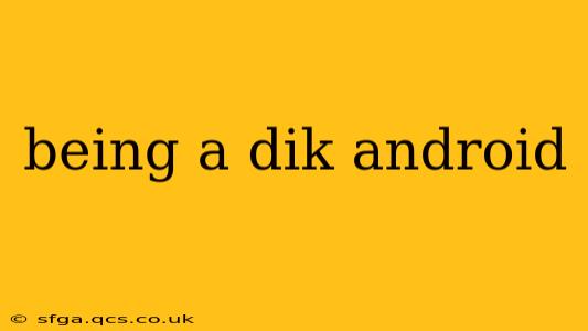 being a dik android