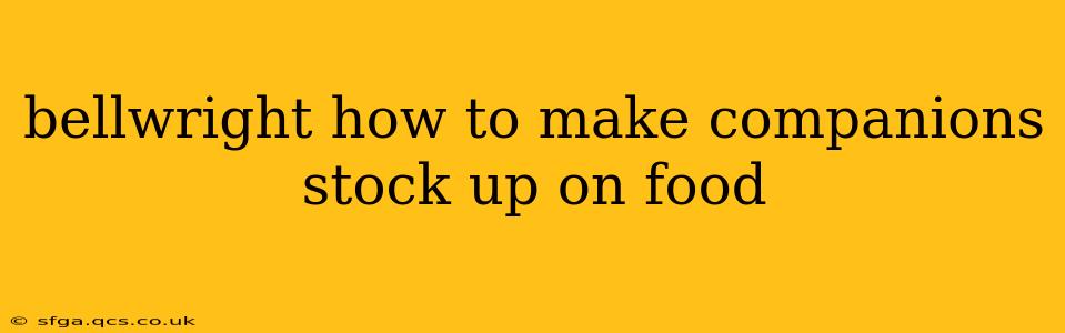 bellwright how to make companions stock up on food