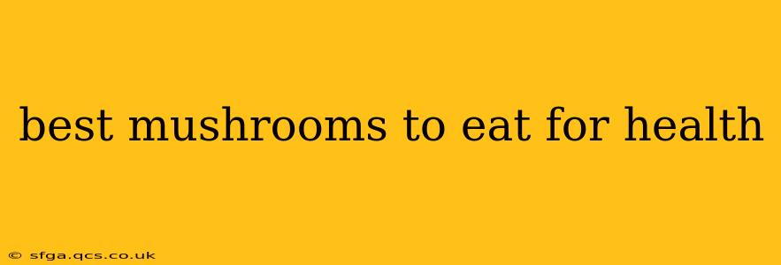 best mushrooms to eat for health
