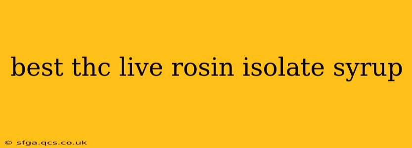 best thc live rosin isolate syrup