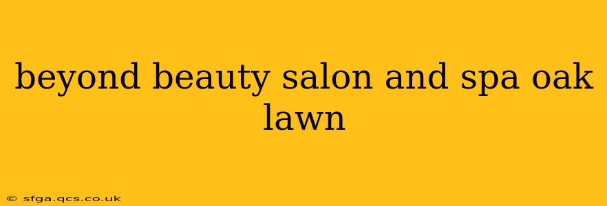 beyond beauty salon and spa oak lawn