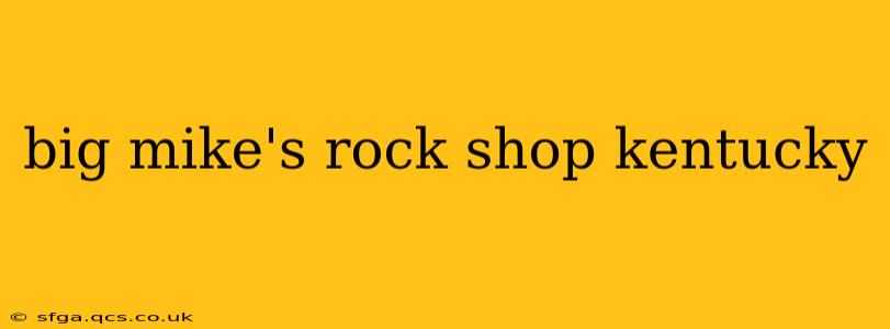big mike's rock shop kentucky