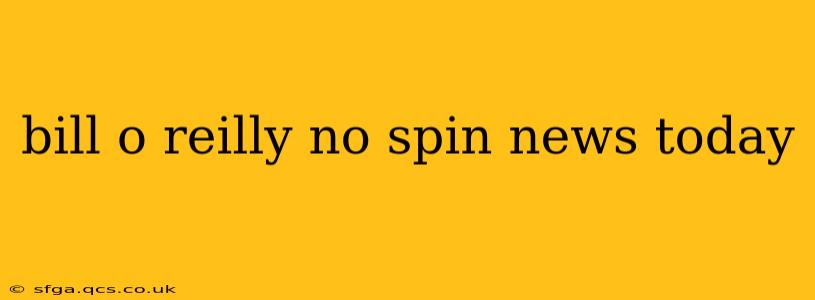 bill o reilly no spin news today