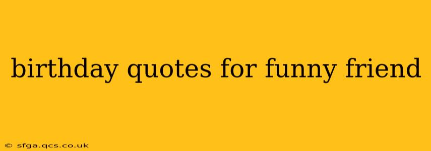 birthday quotes for funny friend